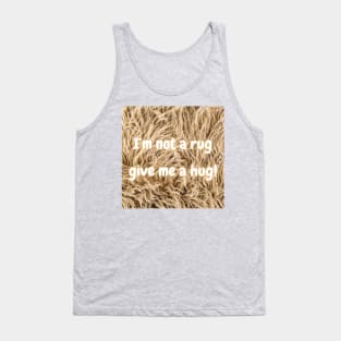 I'm not a rug, so give me a hug! Tank Top